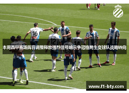 本周西甲赛场阵容调整释放强烈信号暗示争冠格局生变球队战略转向