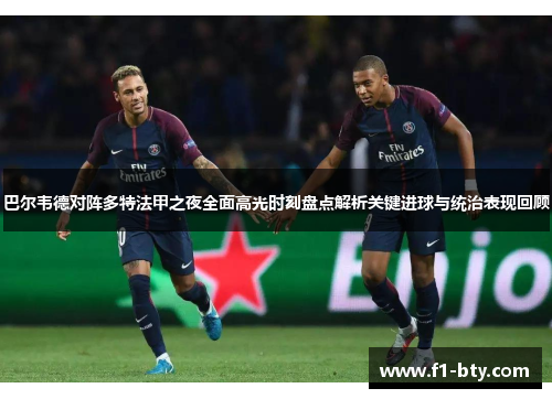 巴尔韦德对阵多特法甲之夜全面高光时刻盘点解析关键进球与统治表现回顾 巴尔韦德对阵多特法甲之夜全面高光时刻盘点解析关键进球与统治表现回顾