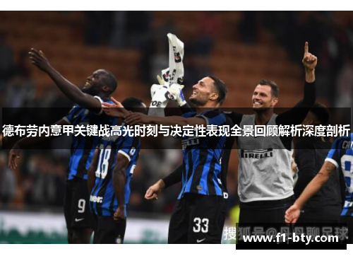 德布劳内意甲关键战高光时刻与决定性表现全景回顾解析深度剖析 德布劳内意甲关键战高光时刻与决定性表现全景回顾解析深度剖析