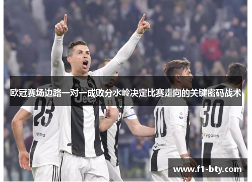 欧冠赛场边路一对一成败分水岭决定比赛走向的关键密码战术