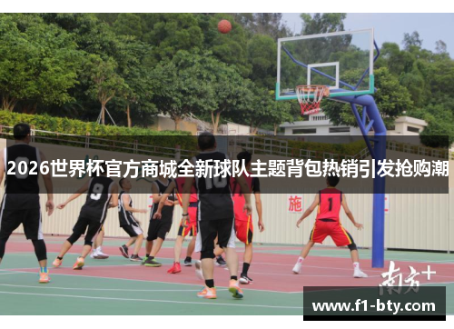 2026世界杯官方商城全新球队主题背包热销引发抢购潮