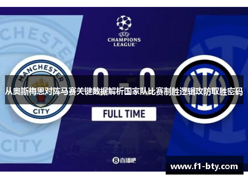 从奥斯梅恩对阵马赛关键数据解析国家队比赛制胜逻辑攻防取胜密码