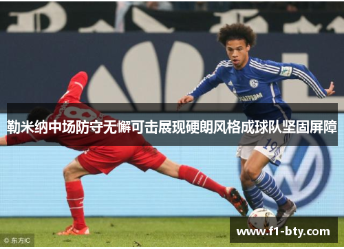勒米纳中场防守无懈可击展现硬朗风格成球队坚固屏障