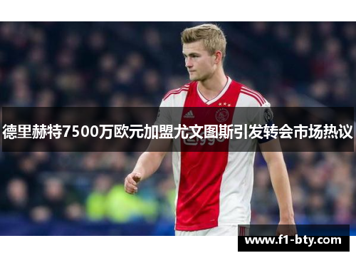 德里赫特7500万欧元加盟尤文图斯引发转会市场热议