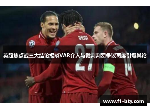 英超焦点战三大结论揭晓VAR介入与裁判判罚争议再度引爆舆论 英超焦点战三大结论揭晓VAR介入与裁判判罚争议再度引爆舆论