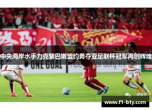 中央海岸水手力克黎巴嫩盟约勇夺亚足联杯冠军再创辉煌
