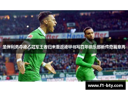 圣保利勇夺德乙冠军王者归来重返德甲书写百年俱乐部新传奇篇章再 圣保利勇夺德乙冠军王者归来重返德甲书写百年俱乐部新传奇篇章再