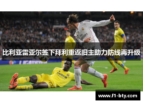 比利亚雷亚尔签下拜利重返旧主助力防线再升级